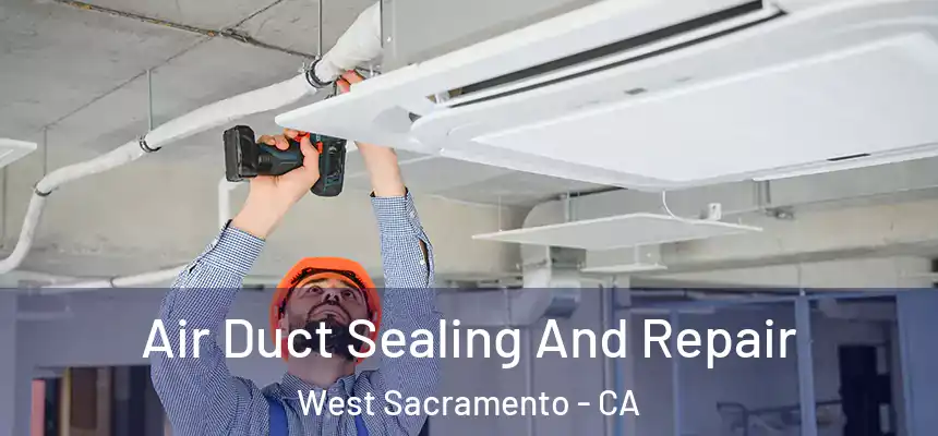 Air Duct Sealing And Repair West Sacramento - CA