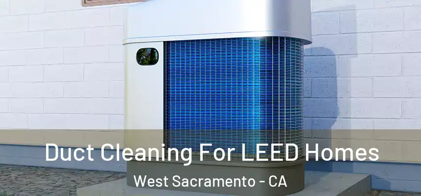  Duct Cleaning For LEED Homes West Sacramento - CA