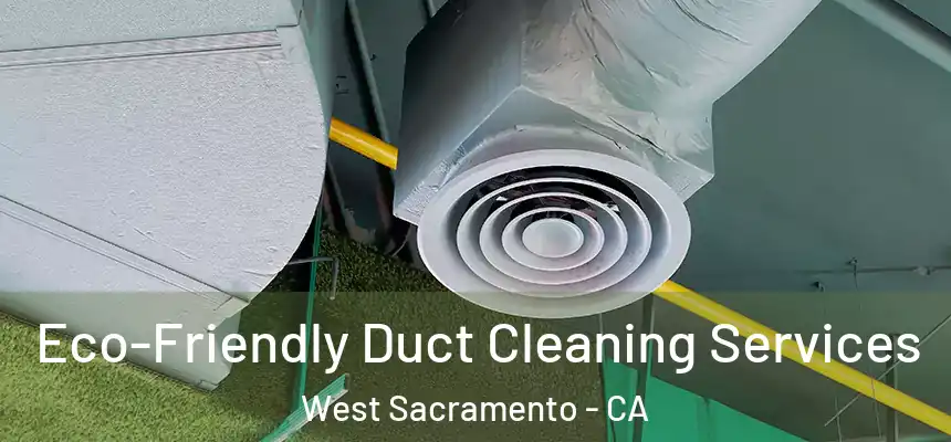  Eco-Friendly Duct Cleaning Services West Sacramento - CA